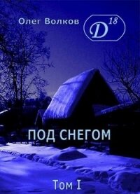 Под снегом. Том I (СИ) - Волков Олег Александрович "volkov-o-a"