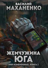 Мир измененных. Книга 2. Жемчужина юга - Маханенко Василий