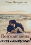 Читать книгу Поймай меня, если сможешь! (СИ), автор Милоградская Галина Поймай меня, если сможешь! (СИ) - Милоградская Галина