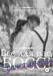 Читать книгу Всё для вас, Босс! Единственная, автор Милоградская Галина Всё для вас, Босс! Единственная - Милоградская Галина