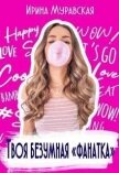 Читать книгу Твоя безумная «фанатка» (СИ), автор Муравская Ирина Твоя безумная «фанатка» (СИ) - Муравская Ирина