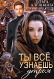 Читать книгу Ты всё узнаешь утром (СИ), автор Алешкина Ольга Ты всё узнаешь утром (СИ) - Алешкина Ольга