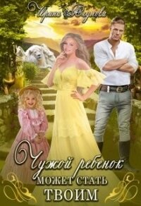 Чужой ребёнок может стать твоим (СИ) - Агулова Ирина