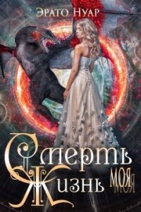 Смерть моя, жизнь моя (СИ) - Нуар Эрато