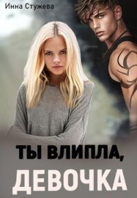 Ты влипла, девочка (СИ) - Стужева Инна