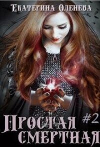 Простая смертная #2 (СИ) - Оленева Екатерина Александровна