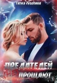 Предателей (не) прощают (СИ) - Суботина Татия