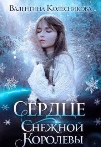 Сердце Снежной Королевы (СИ) - Колесникова Валентина