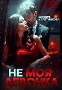 Не моя девочка (СИ) - Каретникова Ксения