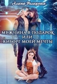Мужчина в подарок, или Киборг моей мечты (СИ) - Караюз Алина
