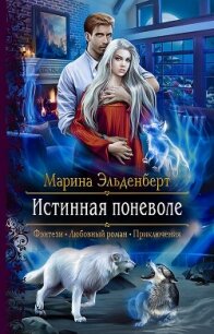 Истинная поневоле - Эльденберт Марина