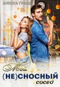 Мой (не)сносный сосед (СИ) - Гранд Алекса