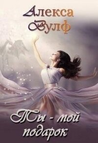Ты – мой подарок (СИ) - Вулф Алекса