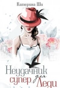 Неудачник для супер Леди (СИ) - Ши Катерина