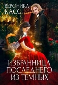 Избранница последнего из темных (СИ) - Касс Вероника