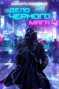 Дело Черного Мага. Том 4 (СИ) - Клеванский Кирилл Сергеевич "Дрой"