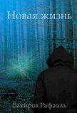 Читать книгу Новая жизнь (СИ), автор Бакиров Рафаэль Новая жизнь (СИ) - Бакиров Рафаэль