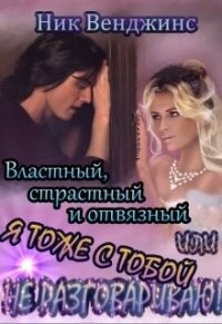 Властный, страстный и отвязный, или... (СИ) - Венджинс Ник