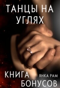 Танцы на углях (бонусная книга к дилогии) (СИ) - Рам Янка "Янка-Ra"