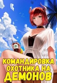 Командировка русского охотника на демонов (СИ) - Неумытов Кирилл Юрьевич