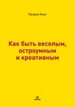 Как быть веселым, остроумным и креативным - Кинг Патрик