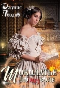 Шоколатье по(не)воле (СИ) - Поздно Джулия