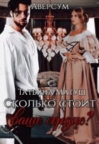Сколько стоит ваше сердце? (СИ) - Матуш Татьяна