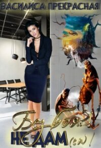 Без боя?! Не дам(ся)! (СИ) - "Василиса Прекрасная"