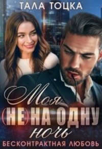 Моя (не) на одну ночь. Бесконтрактная любовь (СИ) - Тоцка Тала
