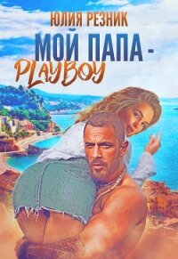 Мой папа – плейбой - Резник Юлия
