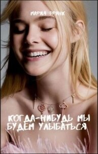 Когда-нибудь мы будем улыбаться (СИ) - Франк Мария