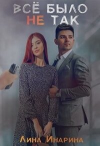 Всё было не так (СИ) - Инарина Лина