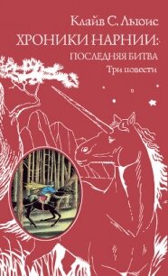 Хроники Нарнии: последняя битва. Три повести - Льюис Клайв Стейплз