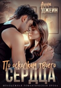 По осколкам твоего сердца (СИ) - Джейн Анна
