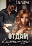Читать книгу Отдам в хорошие руки (СИ), автор Григ Гала Отдам в хорошие руки (СИ) - Григ Гала