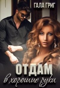 Отдам в хорошие руки (СИ) - Григ Гала