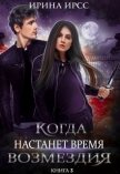 Когда настанет время возмездия (СИ) - Ирсс Ирина