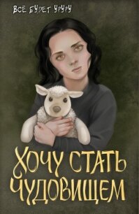 Хочу стать чудовищем (СИ) - "Все будет уруру"