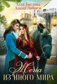 Жена из иного мира (СИ) - Биглова Алла