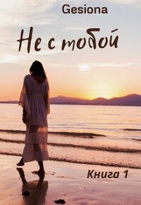 Не с тобой (СИ) - "Gesiona"