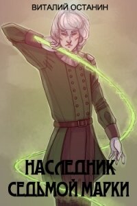 Наследник Седьмой Марки (СИ) - Останин Виталий Сергеевич