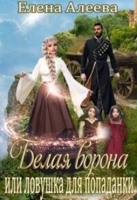 Белая ворона или ловушка для попаданки (СИ) - Алеева Елена