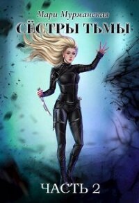 Сестры Тьмы. Часть 2 (СИ) - Мурманская Мари