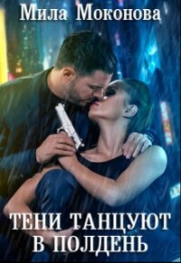 Тени Танцуют в Полдень (СИ) - Моконова Мила