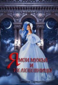 Я, мои мужья и их любовницы (СИ) - Барматти Татьяна