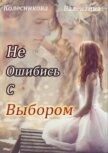 Не ошибись с выбором (СИ) - Колесникова Валентина