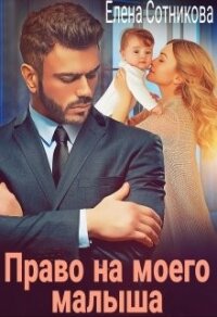 Право на моего малыша (СИ) - Сотникова Елена