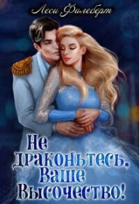 Не драконьтесь, Ваше Высочество! или Игра на выживание (СИ) - Филеберт Леси