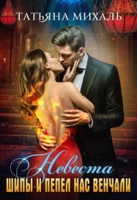 Невеста. Шипы и пепел нас венчали - Михаль Татьяна