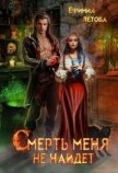 Смерть меня не найдёт (СИ) - Летова Ефимия